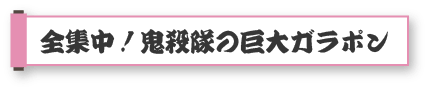 全集中！鬼殺隊の巨大ガラポン